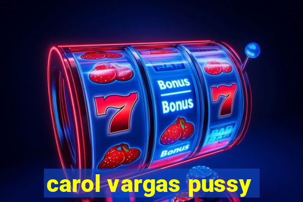 carol vargas pussy